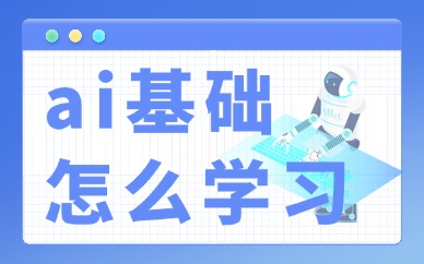 ai基础怎么学习？掌握这些技巧就对了！