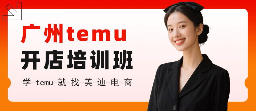 广州temu开店培训班 - 美迪电商教育