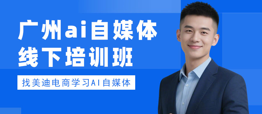 广州ai自媒体线下培训班 - 美迪电商教育