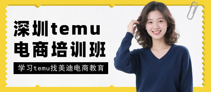 深圳temu电商培训班 - 美迪电商教育