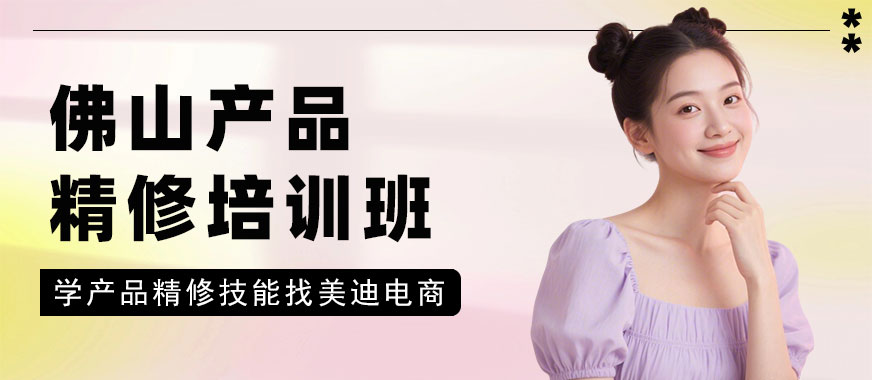佛山产品精修培训班 - 美迪电商教育