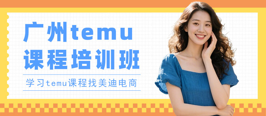 广州temu课程培训班 - 美迪电商教育