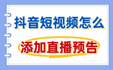 抖音短视频怎么添加直播预告？看完你就会了！
