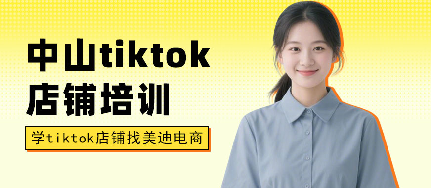 中山tiktok店铺培训课程 - 美迪电商教育