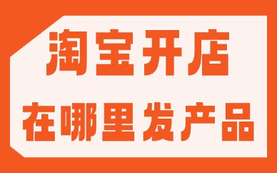 淘宝开店在哪里发产品？电脑端+手机端全流程干货指南