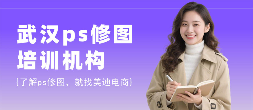 武汉ps修图培训机构 - 美迪电商教育