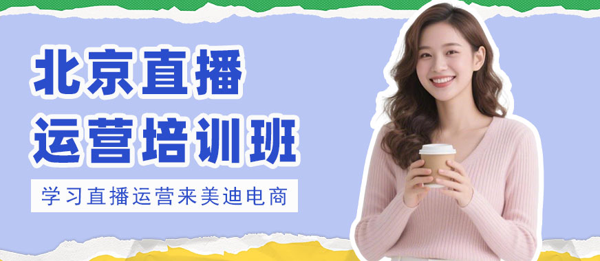 北京直播运营培训班 - 美迪电商教育