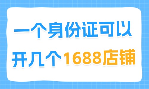 一个身份证可以开几个1688店铺?要注意些什么? - 美迪电商教育