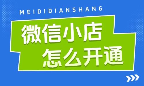 微信小店怎么开通？实操教程在这里！ - 美迪电商教育