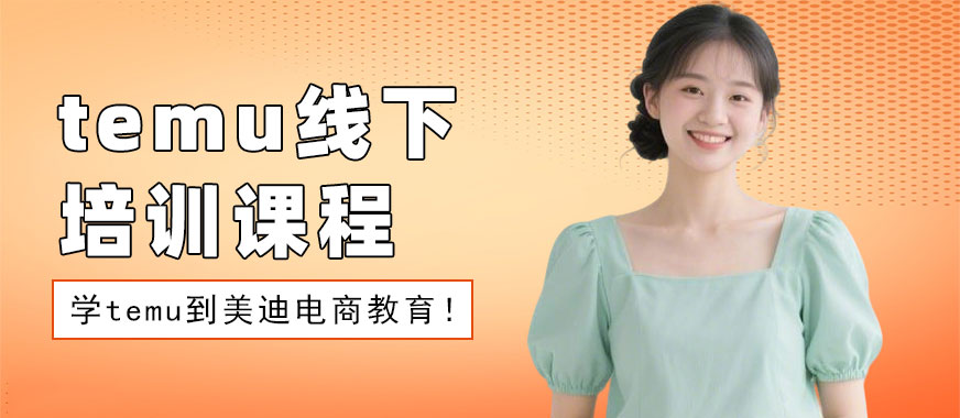 北京temu线下培训课程 - 美迪电商教育