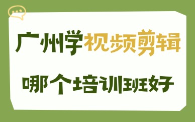 广州学视频剪辑哪个培训班好？要怎么选？
