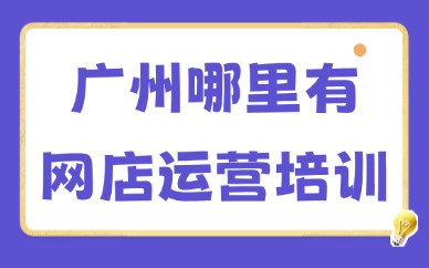 广州哪里有网店运营培训班？这家学校值得知道！