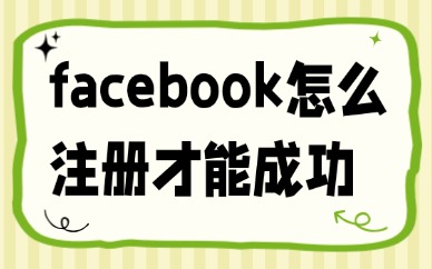 facebook怎么注册才能成功？手把手教你！