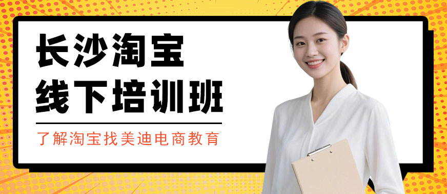长沙淘宝线下培训班 - 美迪电商教育