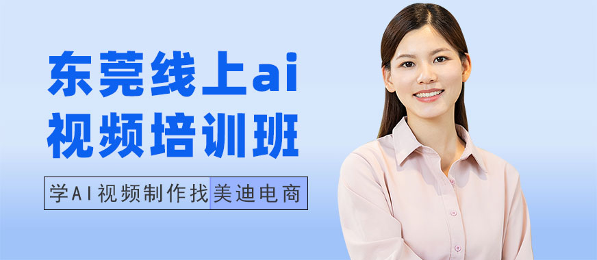 东莞线上ai视频培训班 - 美迪电商教育