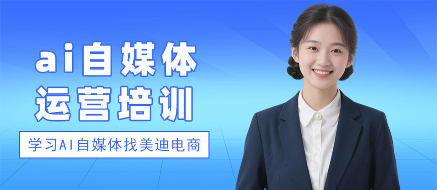 佛山ai自媒体运营培训机构 - 美迪电商教育