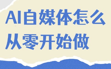 AI自媒体怎么从零开始做？教程建议收藏！