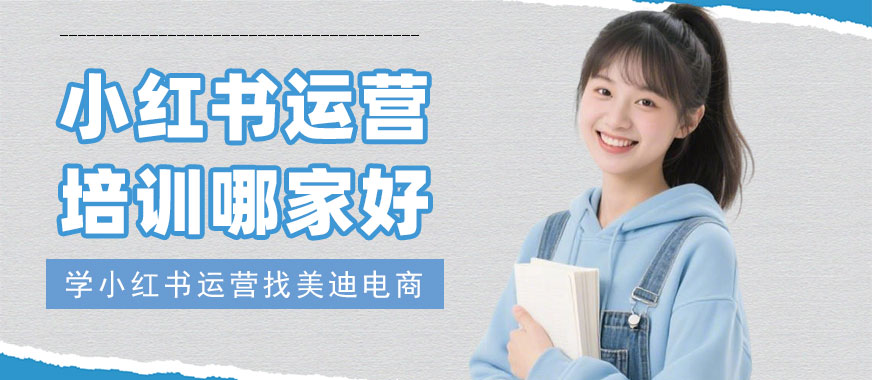 小红书运营培训哪家好 - 美迪电商教育