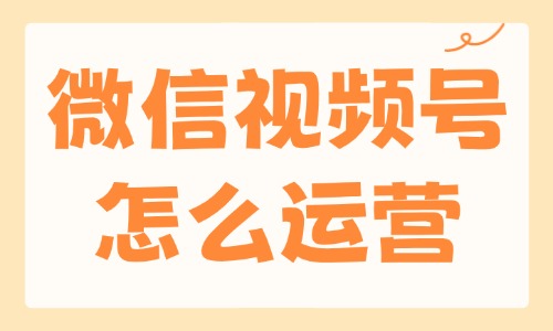 微信视频号怎么运营？做好这三个方面！ - 美迪电商教育
