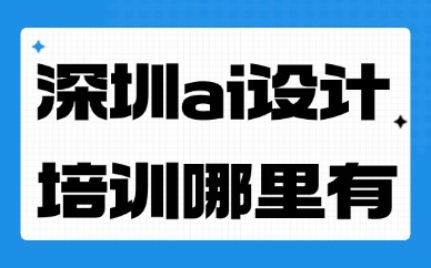 深圳福永ai设计培训哪里有？推荐这个学校给你！
