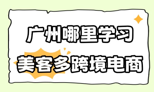 广州哪里学习美客多跨境电商？推荐你来这里！ - 美迪电商教育