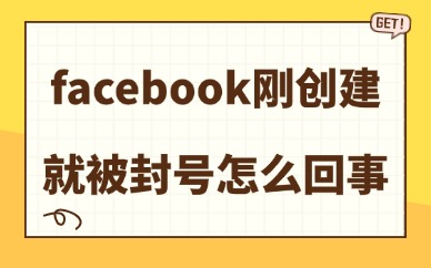 facebook刚创建就被封号怎么回事？可能是这些原因！
