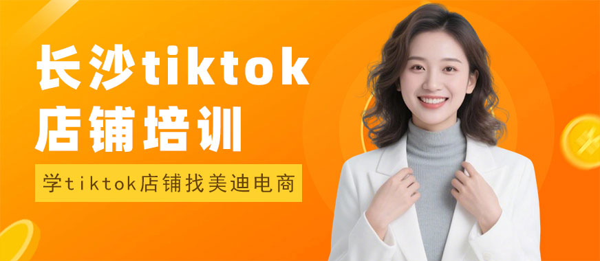 长沙tiktok店铺培训课程 - 美迪电商教育