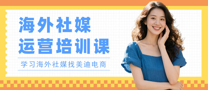 佛山海外社媒运营培训课程 - 美迪电商教育