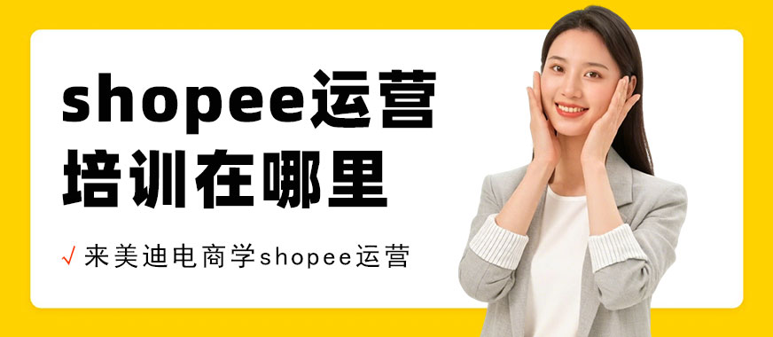 江门shopee运营培训在哪里 - 美迪电商教育