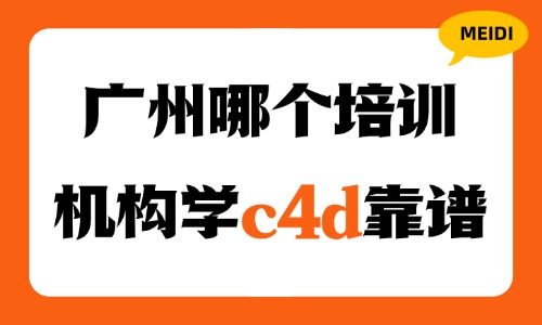 广州哪个培训机构学c4d靠谱? - 美迪电商教育
