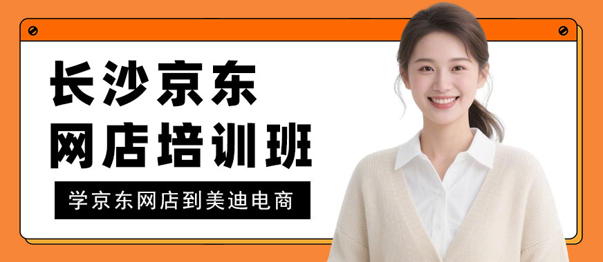 长沙京东网店培训班 - 美迪电商教育
