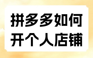 拼多多如何开个人店铺？新手照着这个流程来做就行！