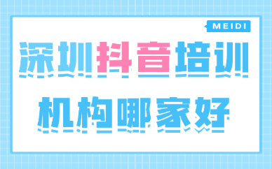 深圳抖音培训机构哪家好？看完这些考察要点就知道