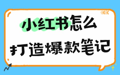 小红书怎么打造爆款笔记？4大实用技巧揭秘！