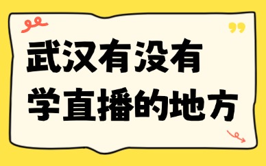 武汉江汉区附近有没有学习直播的地方？选课实操指南