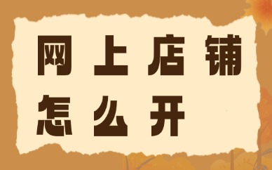 网上店铺怎么开？零基础新手开店全流程