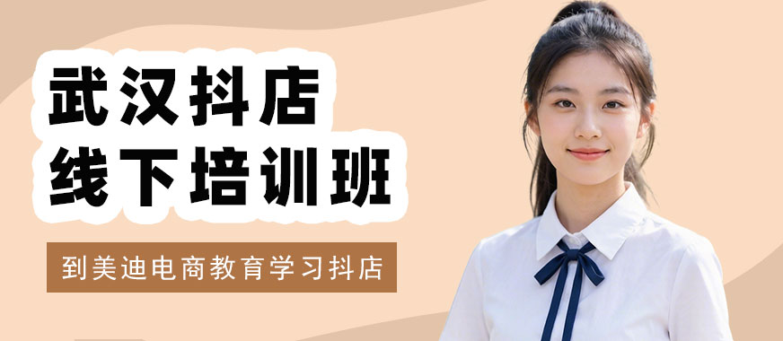 武汉抖店线下培训班 - 美迪电商教育