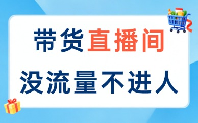带货直播间没有流量不进人怎么办？破局方法有这些！