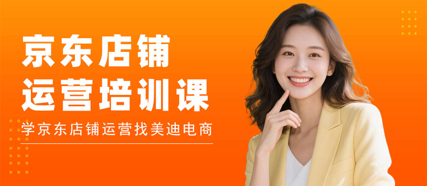武汉京东店铺运营培训课程 - 美迪电商教育