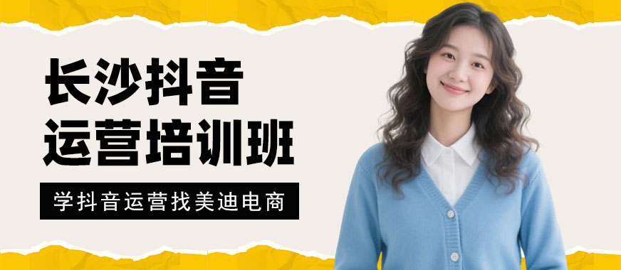 长沙抖音运营培训班 - 美迪电商教育