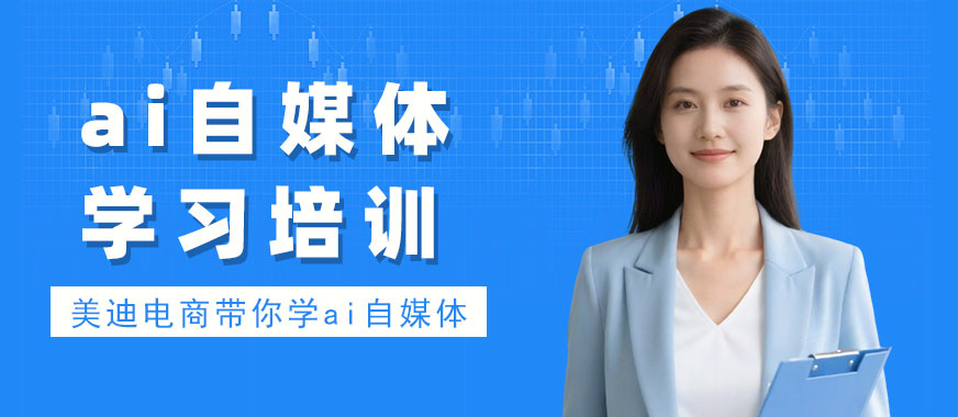 深圳ai自媒体学习培训机构 - 美迪电商教育