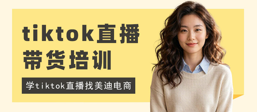 北京tiktok直播带货培训课程 - 美迪电商教育